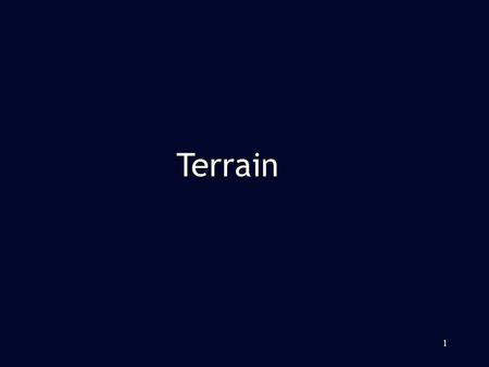 1 Terrain. Game Type Oriented Game Type Oriented Terrain Terrain –For visual ( 廣義的場景 ) »Ground / Building / Static models / Dynamic models –For terrain.