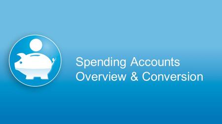 Spending Accounts Overview & Conversion. The Next Generation of Spending Accounts Our new spending account products are closely integrated with our medical.