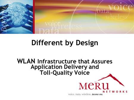 Different by Design WLAN Infrastructure that Assures Application Delivery and Toll-Quality Voice.