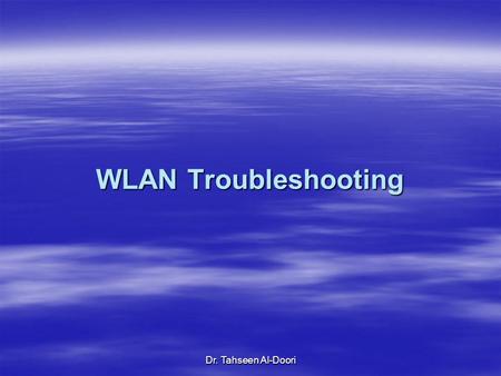 Dr. Tahseen Al-Doori WLAN Troubleshooting. Dr. Tahseen Al-Doori Objectives  802.11 Coverage Considerations –Dynamic Rate Switching –Roaming –Layer 3.