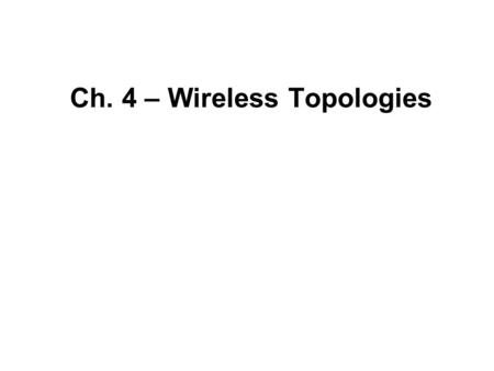 Ch. 4 – Wireless Topologies
