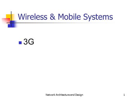 1 Network Architecture and Design Wireless & Mobile Systems 3G.