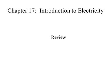 Chapter 17: Introduction to Electricity Review. a)law of electric charges (like charges repel and opposite charges attract) b)electric force (the force.