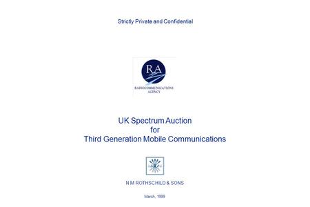 UK Spectrum Auction for Third Generation Mobile Communications March, 1999 N M ROTHSCHILD & SONS Strictly Private and Confidential.