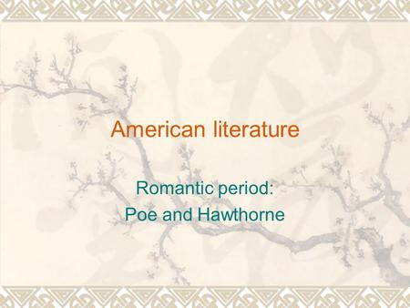 American literature Romantic period: Poe and Hawthorne.
