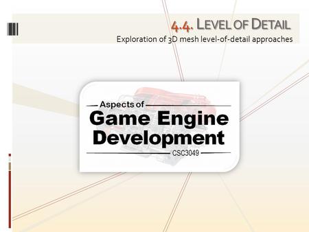4.4. L EVEL OF D ETAIL Exploration of 3D mesh level-of-detail approaches.
