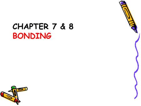 CHAPTER 7 & 8 BONDING. Valence Electrons – the outer most electrons that are involved in bonding Ex. Ion – an atom or group of atoms that has a positive.