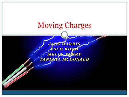 JACK HARRIS ZACH RIGGI MELIA PERRY TANISHA MCDONALD Moving Charges.