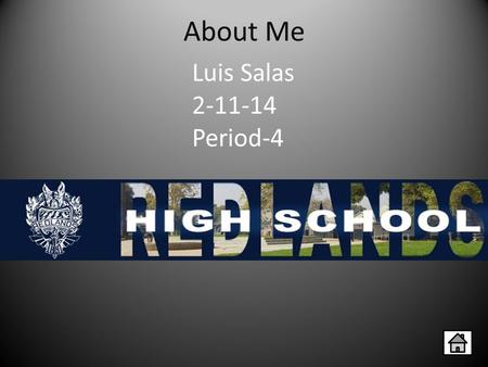 About Me Luis Salas 2-11-14 Period-4. Main Menu Family and Background Future Plans Personal Goals Interests /Hobbies Menu Exit These slides will explain.