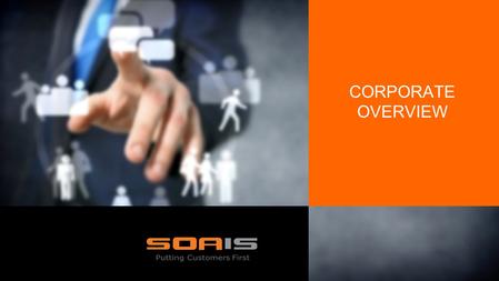 SOA IT CORPORATE OVERVIEW. SOAIS Introduction Founded in 2006 Headquartered in Bangalore Global presence – US, SEA, India Customers across verticals 150+