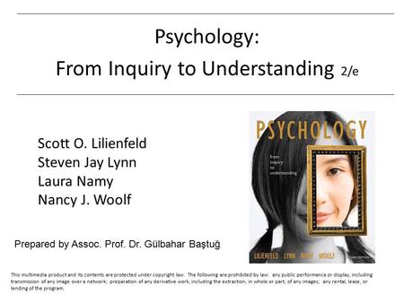 Psychology: From Inquiry to Understanding 2/e Scott O. Lilienfeld Steven Jay Lynn Laura Namy Nancy J. Woolf Prepared by Assoc. Prof. Dr. Gülbahar Baştuğ.