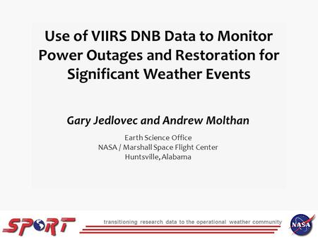 Transitioning research data to the operational weather community Use of VIIRS DNB Data to Monitor Power Outages and Restoration for Significant Weather.