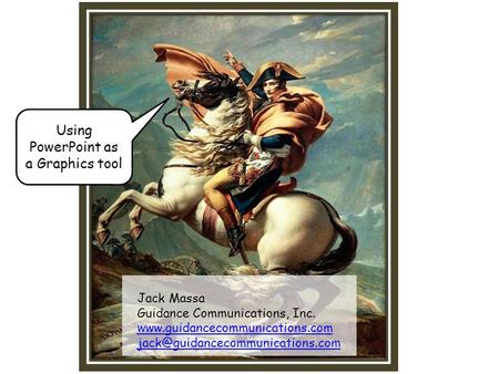 Jack Massa Guidance Communications, Inc.  Using PowerPoint as a Graphics tool.