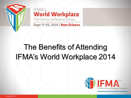 The Benefits of Attending IFMA’s World Workplace 2014.