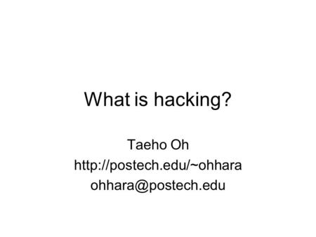 What is hacking? Taeho Oh
