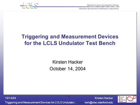 Kirsten Hacker Triggering and Measurement Devices for LCLS 10/14/04 1 Triggering and Measurement Devices for the LCLS Undulator.