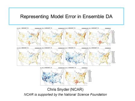 Representing Model Error in Ensemble DA Chris Snyder (NCAR) NCAR is supported by the National Science Foundation.