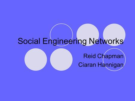 Social Engineering Networks Reid Chapman Ciaran Hannigan.