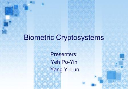 Biometric Cryptosystems Presenters: Yeh Po-Yin Yang Yi-Lun.
