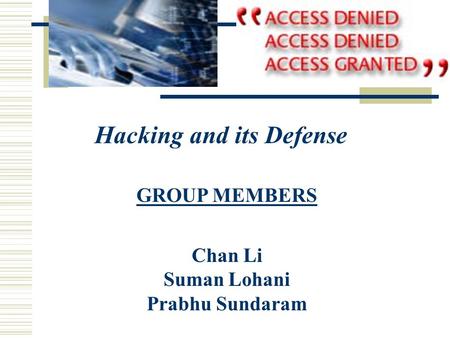 GROUP MEMBERS Chan Li Suman Lohani Prabhu Sundaram Hacking and its Defense.