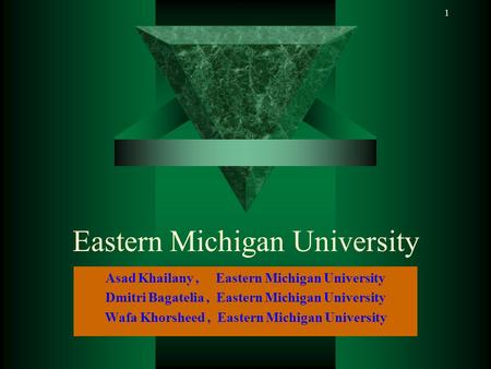 1 Eastern Michigan University Asad Khailany, Eastern Michigan University Dmitri Bagatelia, Eastern Michigan University Wafa Khorsheed, Eastern Michigan.