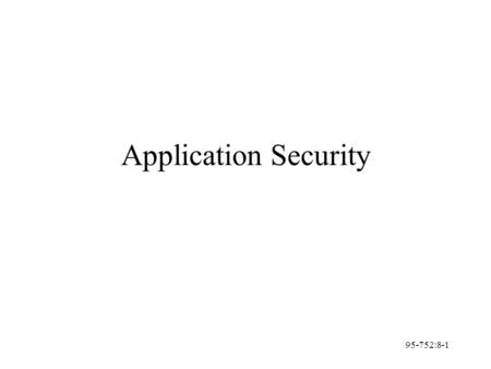 95-752:8-1 Application Security. 95-752:8-2 Malicious Code Vulnerable Software Hacker toolkits Back/Trapdoors Greedy Programs / Logic bombs Salami Attacks.