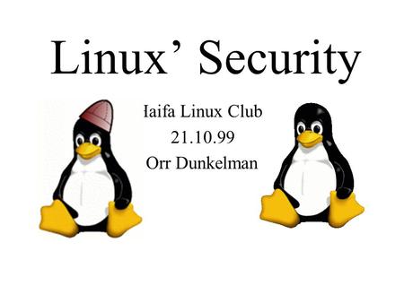 Linux’ Security Haifa Linux Club 21.10.99 Orr Dunkelman.
