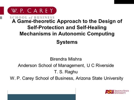 A Game-theoretic Approach to the Design of Self-Protection and Self-Healing Mechanisms in Autonomic Computing Systems Birendra Mishra Anderson School of.