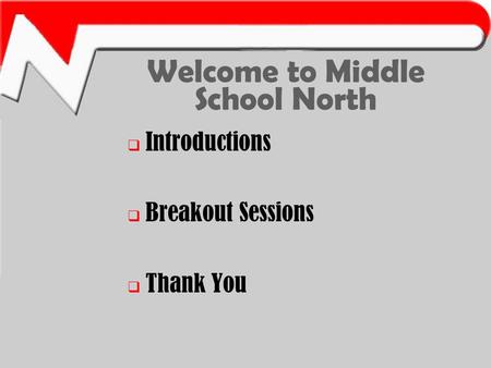 Welcome to Middle School North  Introductions  Breakout Sessions  Thank You.