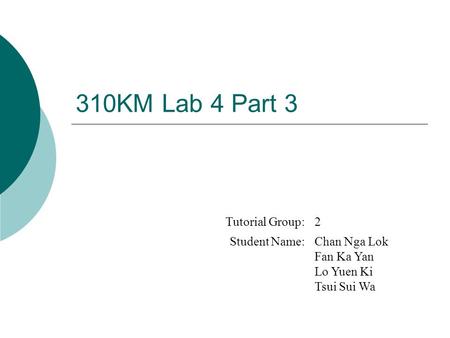 310KM Lab 4 Part 3 Tutorial Group:2 Student Name:Chan Nga Lok Fan Ka Yan Lo Yuen Ki Tsui Sui Wa.