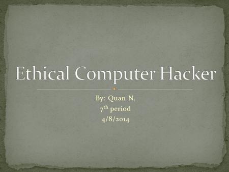 By: Quan N. 7 th period 4/8/2014.  Apply hacking skills for protection  Protect company networks from unethical and illegal hackers  Penetrate the.