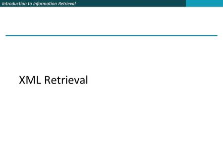 Introduction to Information Retrieval XML Retrieval.