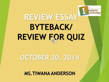 REVIEW ESSAY BYTEBACK/ REVIEW FOR QUIZ OCTOBER 20, 2014 MS.TIWANA ANDERSON.
