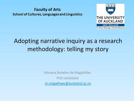 Adopting narrative inquiry as a research methodology: telling my story Morena Botelho de Magalhães PhD candidate Faculty of.