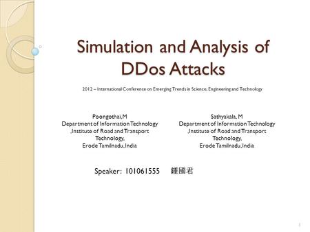 Simulation and Analysis of DDos Attacks Poongothai, M Department of Information Technology,Institute of Road and Transport Technology, Erode Tamilnadu,