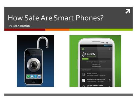  How Safe Are Smart Phones? By Sean Breslin. Can We Trust Our Phones?  Our cell phone, for most of us, is always by our side  If it is always with.