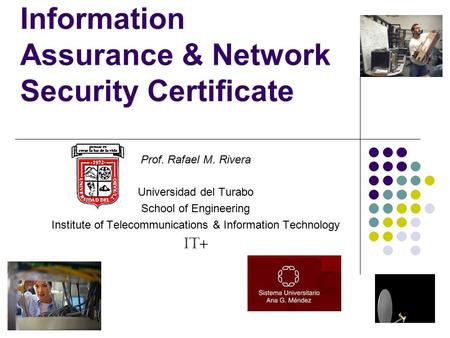 Information Assurance & Network Security Certificate Prof. Rafael M. Rivera Universidad del Turabo School of Engineering Institute of Telecommunications.