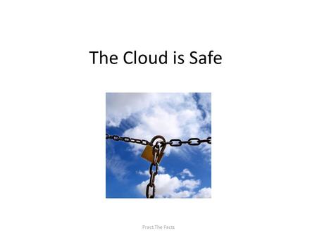 The Cloud is Safe Pract The Facts. Backround: The recent hacking of the Cloud poses many issues with respect to Internet security. Just recently a hacker.