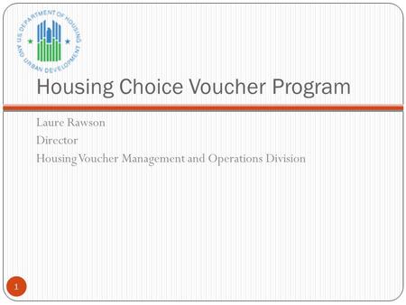 Housing Choice Voucher Program Laure Rawson Director Housing Voucher Management and Operations Division 1.
