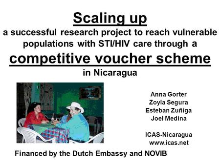 Scaling up a successful research project to reach vulnerable populations with STI/HIV care through a competitive voucher scheme in Nicaragua Anna Gorter.