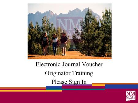 Electronic Journal Voucher Originator Training Please Sign In.
