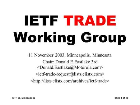 IETF 58, Minneapolis Slide 1 of 16 IETF TRADE Working Group 11 November 2003, Minneapolis, Minnesota Chair: Donald E.Eastlake 3rd.