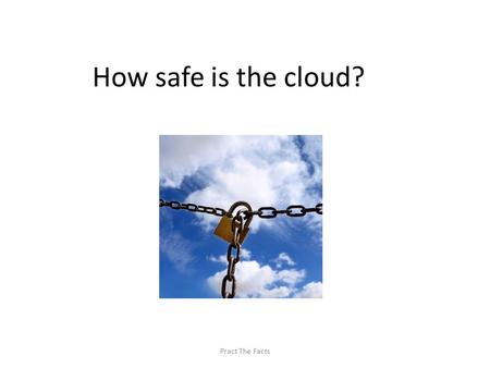 How safe is the cloud? Pract The Facts. What is the issue? Click to see video.