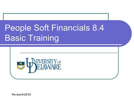 People Soft Financials 8.4 Basic Training Revised 6/25/03.