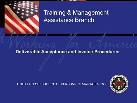 Report Tile Training & Management Assistance Branch UNITED STATES OFFICE OF PERSONNEL MANAGEMENT Deliverable Acceptance and Invoice Procedures.