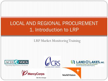 LRP Market Monitoring Training LOCAL AND REGIONAL PROCUREMENT 1. Introduction to LRP.