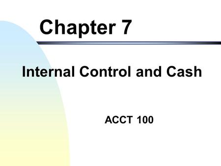 ACCT 100 Chapter 7 Internal Control and Cash Internal Control and Managing Cash 2 Objectives of the Chapter 1. Introduce the internal control to safeguard.