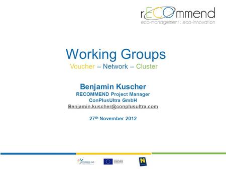 Working Groups Voucher – Network – Cluster Benjamin Kuscher RECOMMEND Project Manager ConPlusUltra GmbH 27 th November.