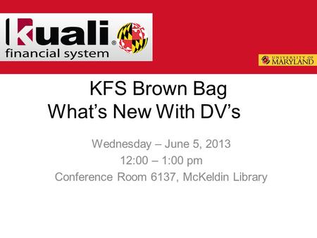 KFS Brown Bag What’s New With DV’s Wednesday – June 5, 2013 12:00 – 1:00 pm Conference Room 6137, McKeldin Library.