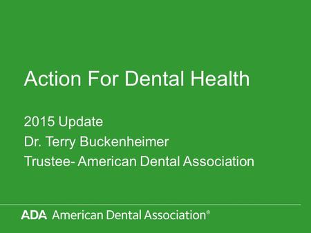 Action For Dental Health 2015 Update Dr. Terry Buckenheimer Trustee- American Dental Association.
